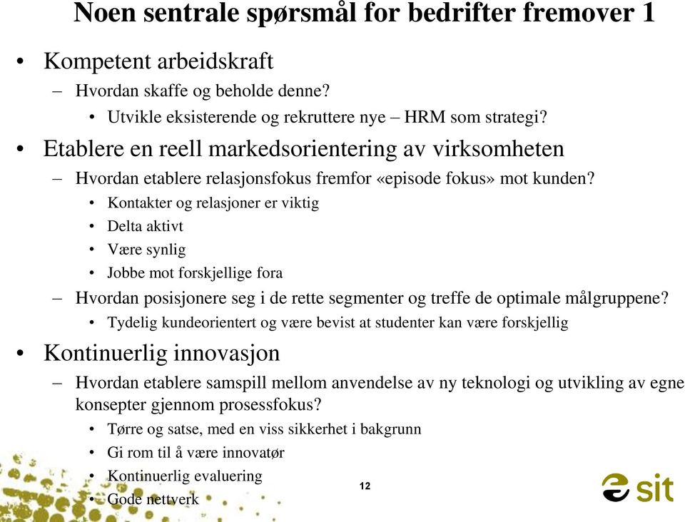 Kontakter og relasjoner er viktig Delta aktivt Være synlig Jobbe mot forskjellige fora Hvordan posisjonere seg i de rette segmenter og treffe de optimale målgruppene?