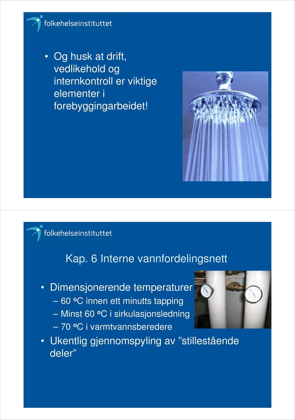 6 Interne vannfordelingsnett Dimensjonerende temperaturer 60 o C innen ett