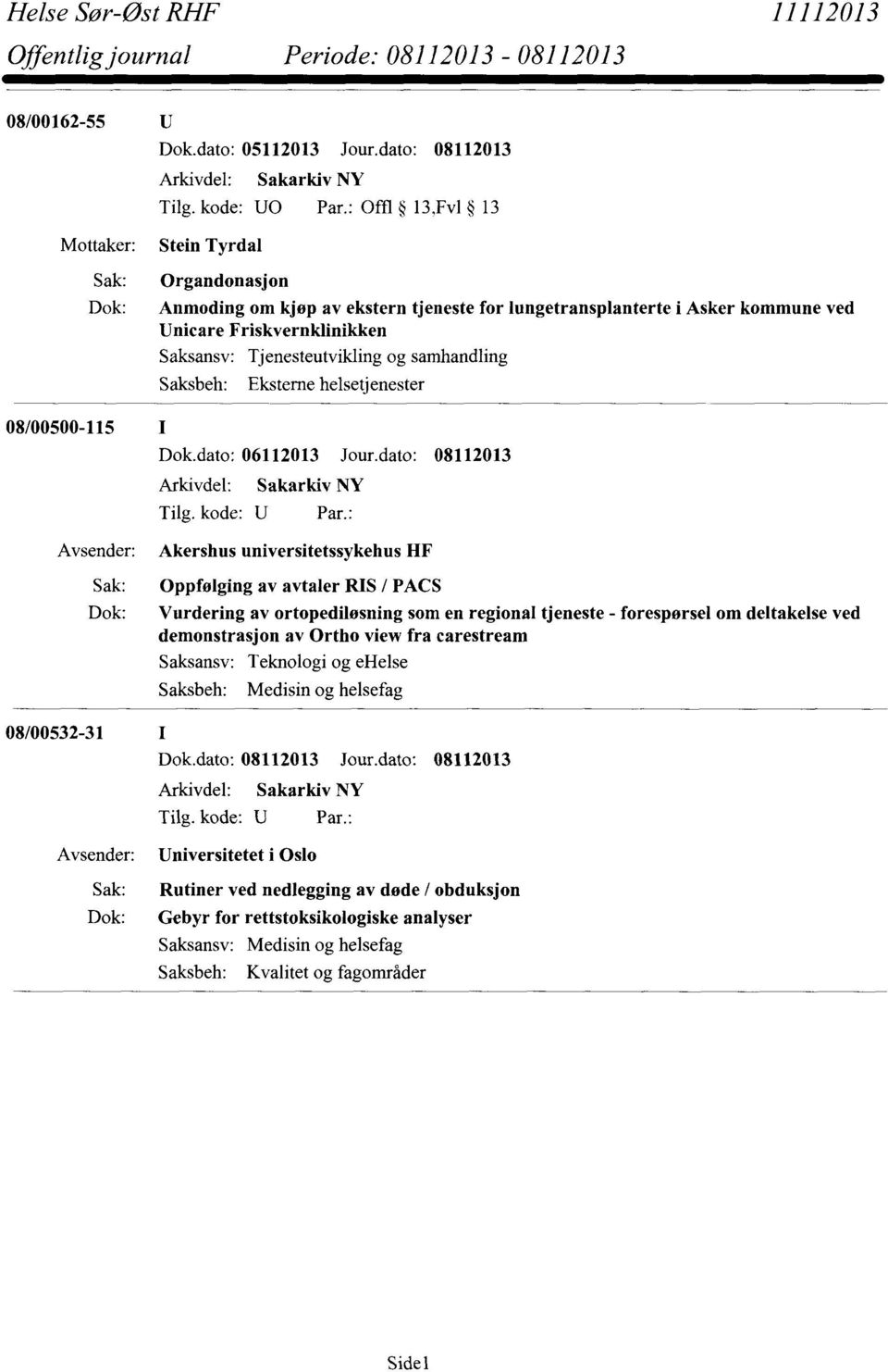 samhandling Saksbeh: Eksterne helsetjenester 08/00500-115 Akershus universitetssykehus HF Oppfølging av avtaler RIS / PACS Dok: Vurdering av ortopediløsning som en regional tjeneste - forespørsel om