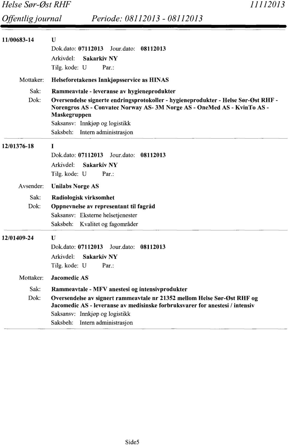 Unilabs Norge AS Radiologisk virksomhet Dok: Oppnevnelse av representant til fagråd Saksbeh: Kvalitet og fagområder 12/01409-24 1J Mottaker: Jacomedic AS Rammeavtale - MFV anestesi og