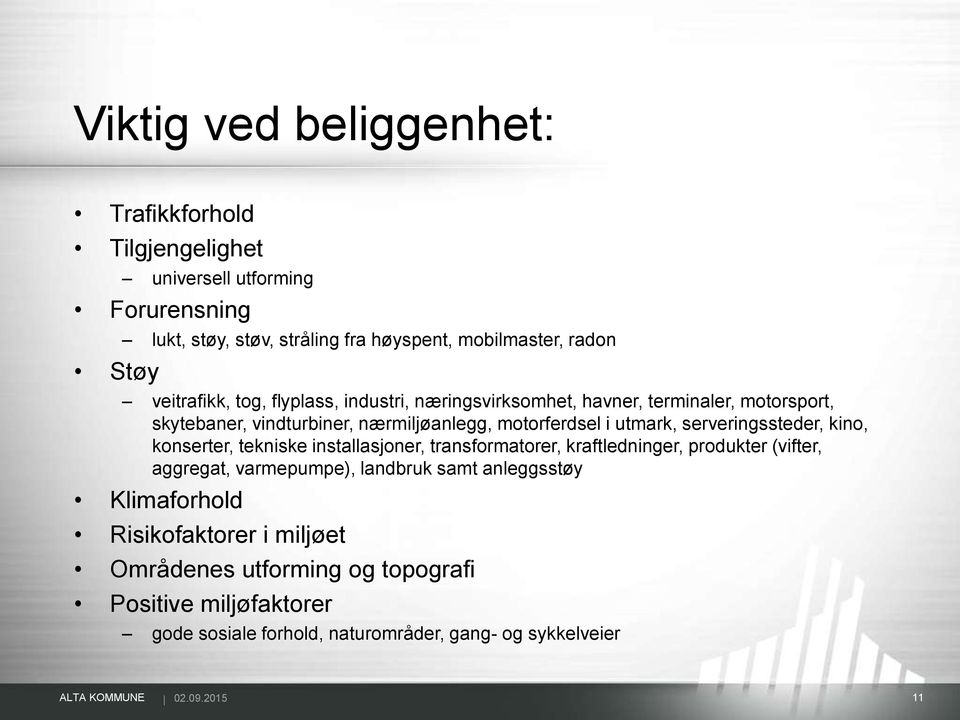 serveringssteder, kino, konserter, tekniske installasjoner, transformatorer, kraftledninger, produkter (vifter, aggregat, varmepumpe), landbruk samt anleggsstøy