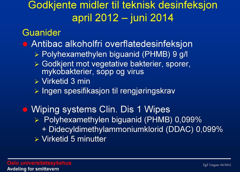 mykobakterier, sopp og virus Virketid 3 min Ingen spesifikasjon til rengjøringskrav Wiping systems Clin.