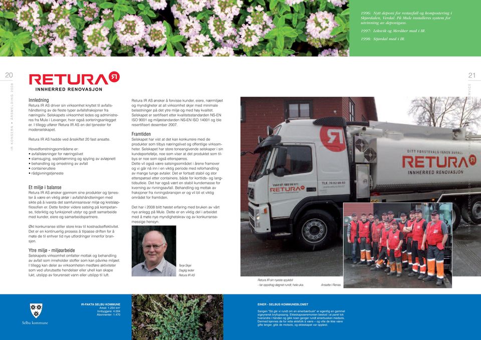 Selskapets virksomhet ledes og administreres fra Mule i Levanger, hvor også sorteringsanlegget er. I tillegg utfører Retura IR AS en del tjenester for moderselskapet.