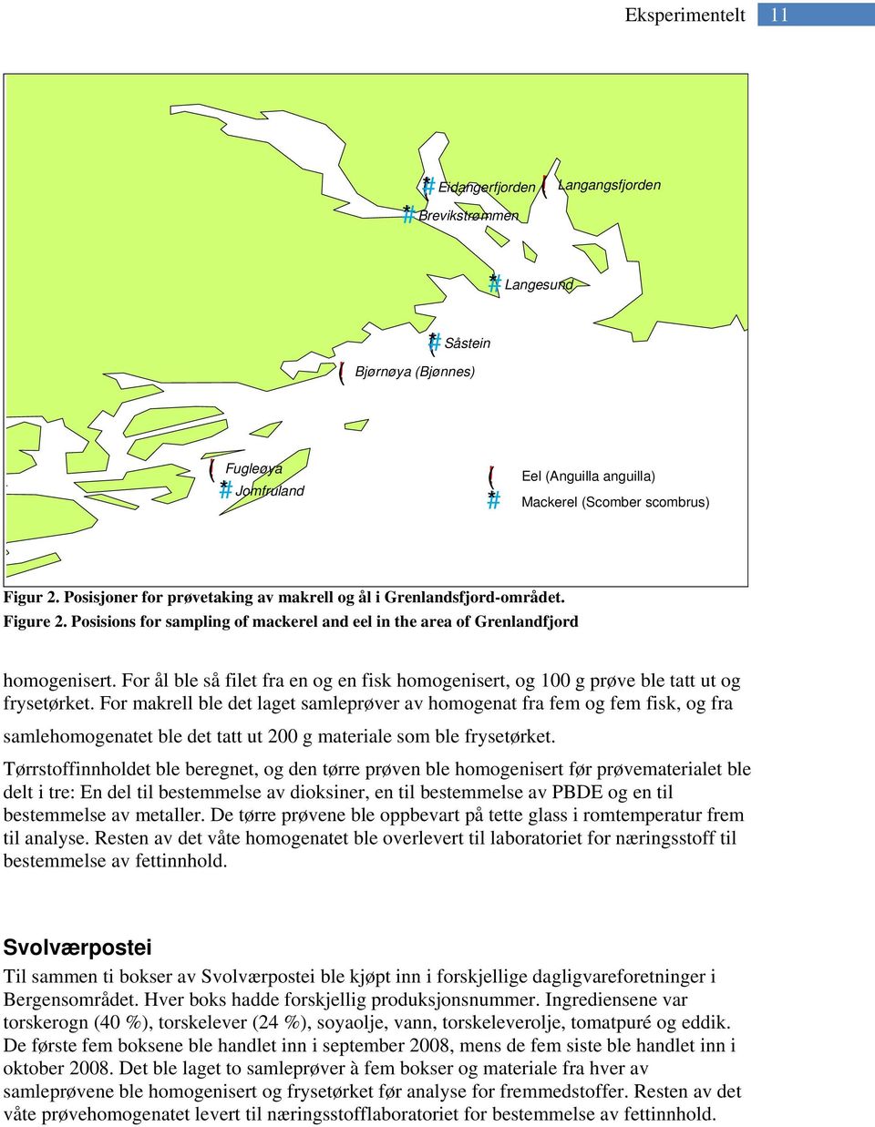 Posisions for sampling of mackerel and eel in the area of Grenlandfjord homogenisert. For ål ble så filet fra en og en fisk homogenisert, og 100 g prøve ble tatt ut og frysetørket.
