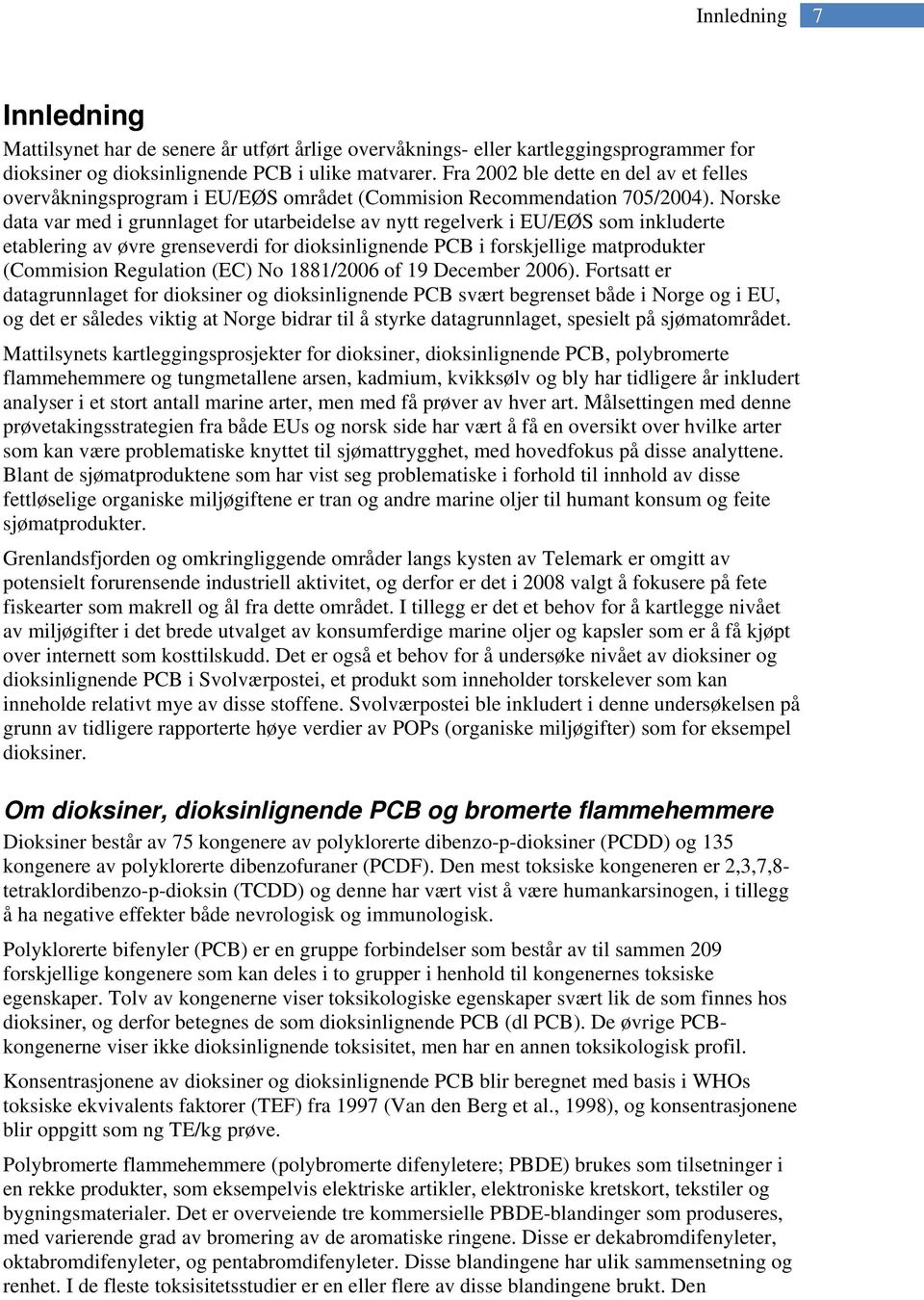 Norske data var med i grunnlaget for utarbeidelse av nytt regelverk i EU/EØS som inkluderte etablering av øvre grenseverdi for dioksinlignende PCB i forskjellige matprodukter (Commision Regulation