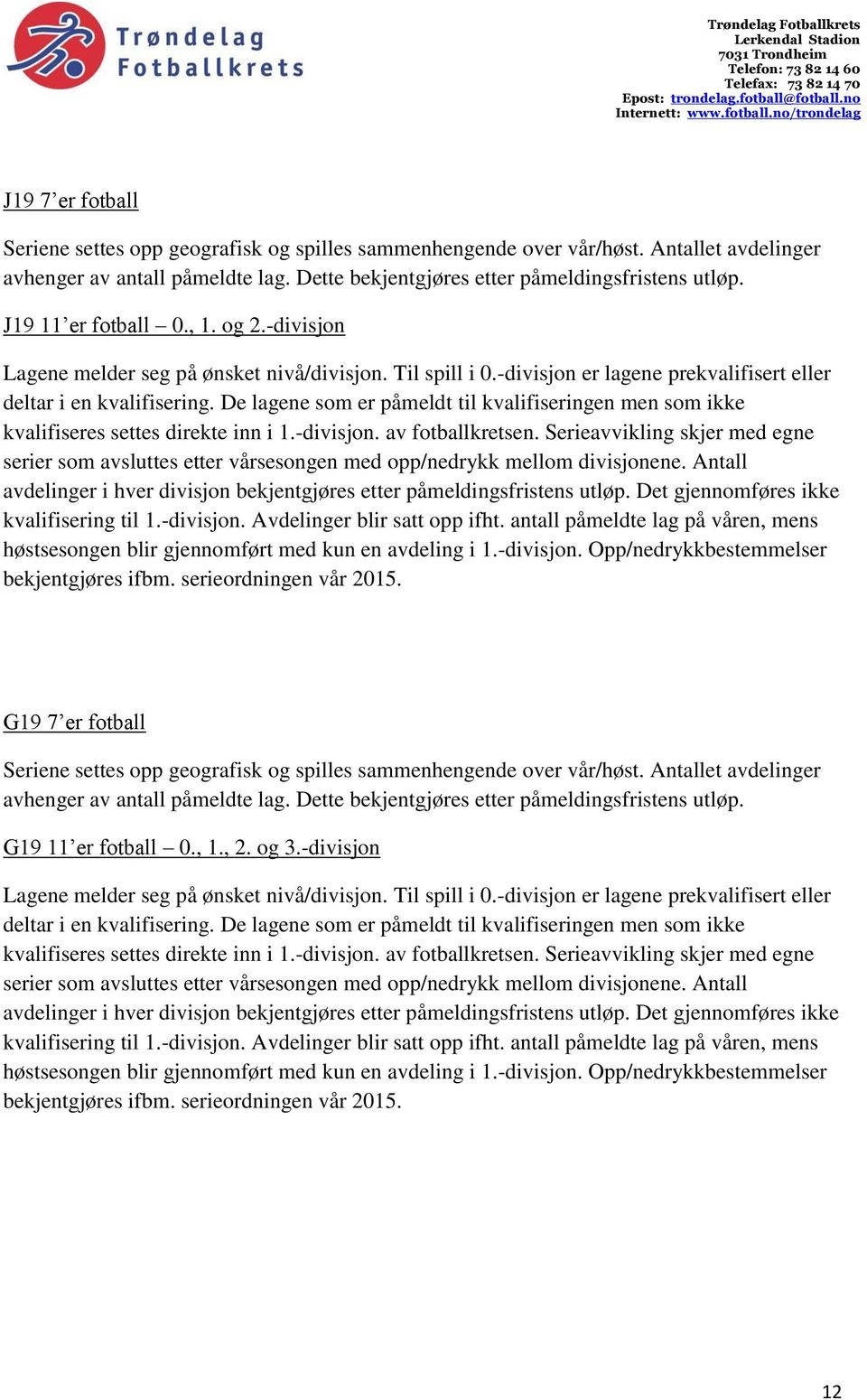 De lagene som er påmeldt til kvalifiseringen men som ikke kvalifiseres settes direkte inn i 1.-divisjon. av fotballkretsen.