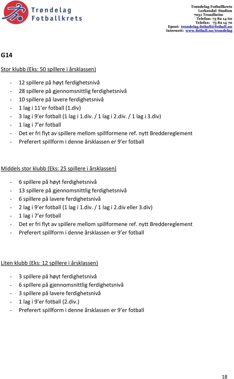 nytt Breddereglement - Preferert spillform i denne årsklassen er 9 er fotball Middels stor klubb (Eks: 25 spillere i årsklassen) - 6 spillere på høyt ferdighetsnivå - 13 spillere på gjennomsnittlig