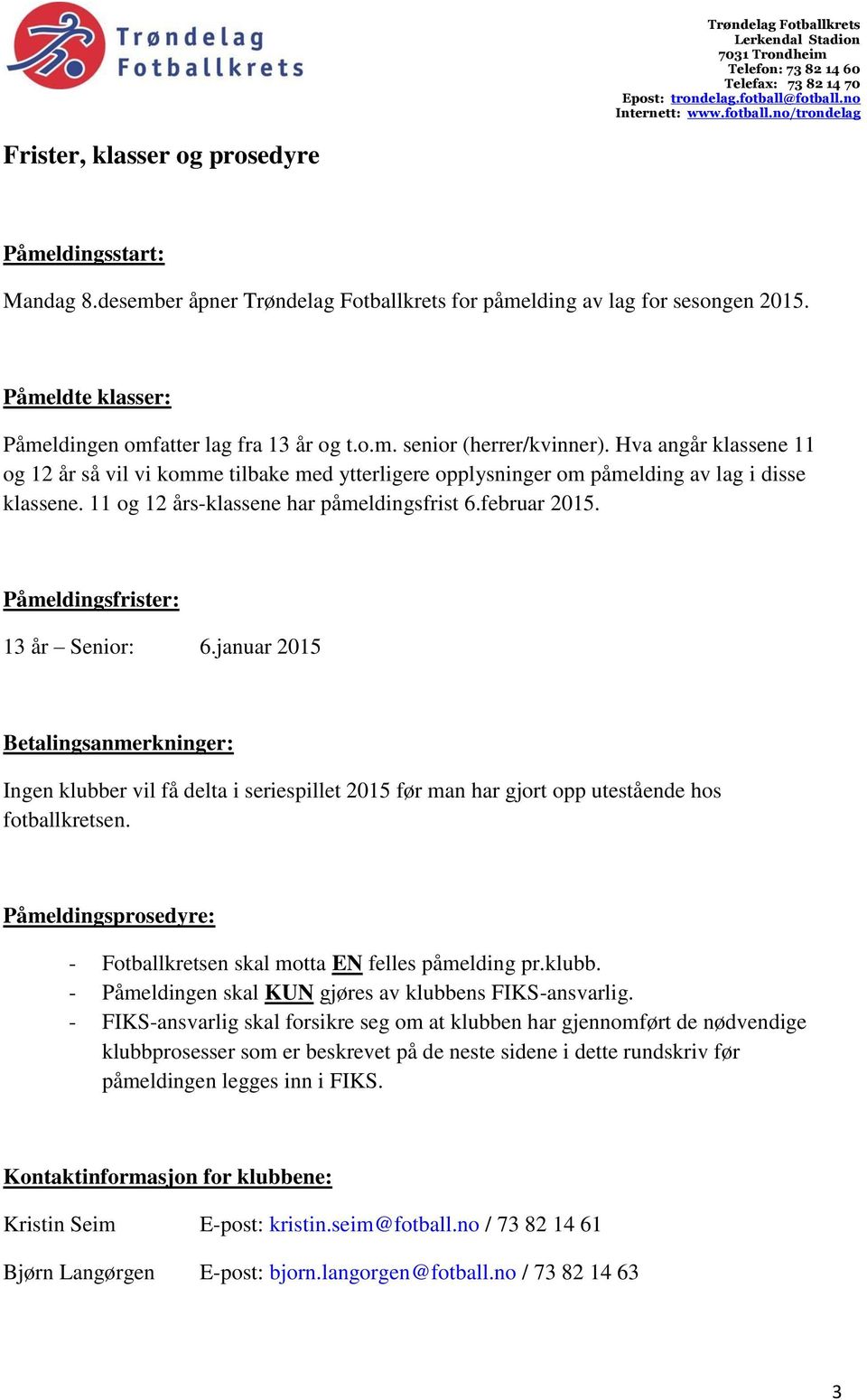 Påmeldingsfrister: 13 år Senior: 6.januar 2015 Betalingsanmerkninger: Ingen klubber vil få delta i seriespillet 2015 før man har gjort opp utestående hos fotballkretsen.