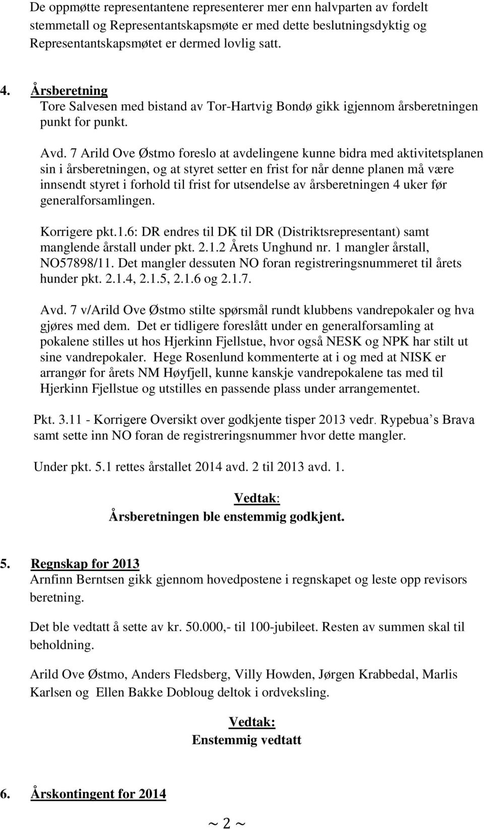 7 Arild Ove Østmo foreslo at avdelingene kunne bidra med aktivitetsplanen sin i årsberetningen, og at styret setter en frist for når denne planen må være innsendt styret i forhold til frist for