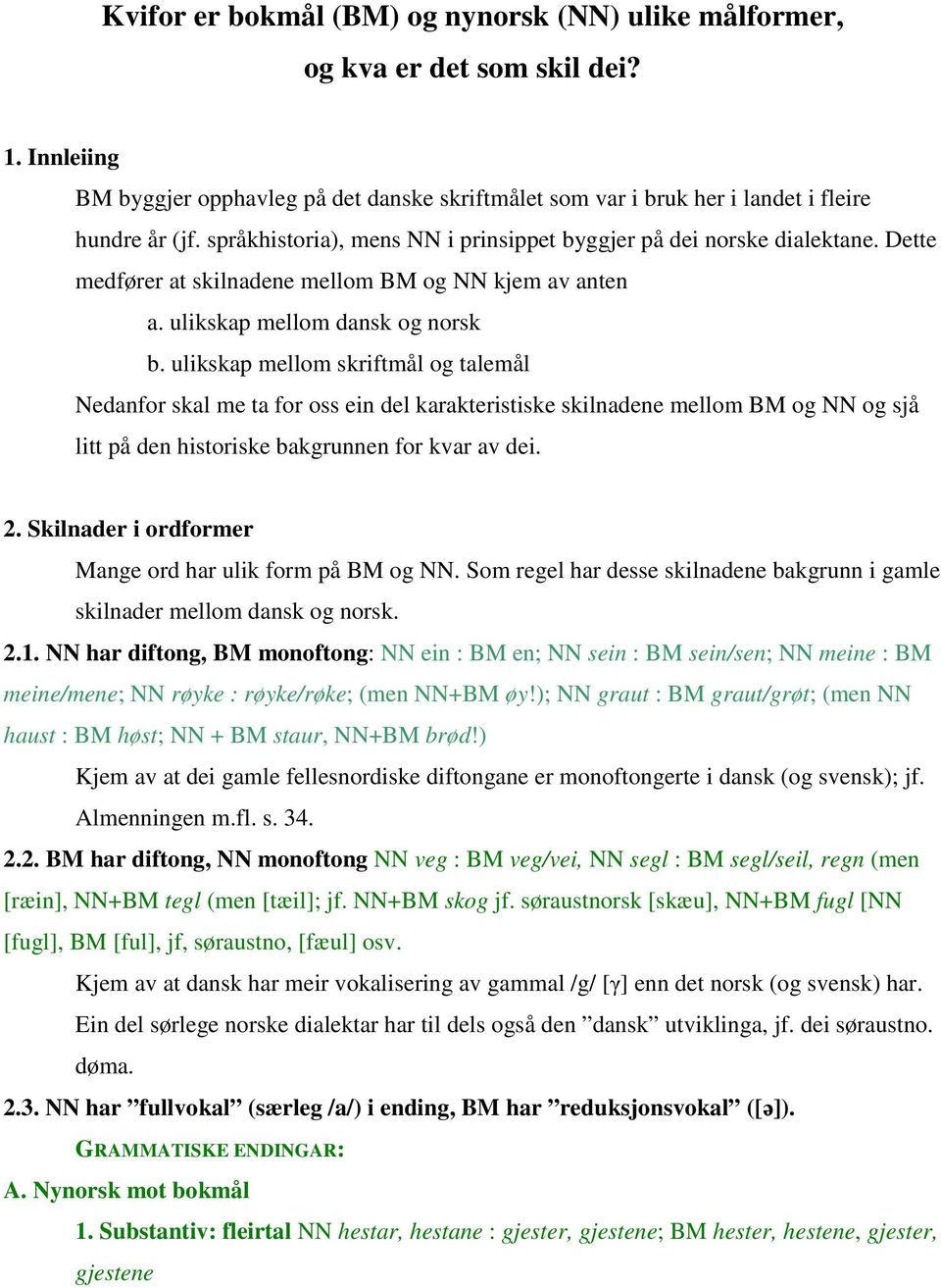 ulikskap mellom skriftmål og talemål Nedanfor skal me ta for oss ein del karakteristiske skilnadene mellom BM og NN og sjå litt på den historiske bakgrunnen for kvar av dei. 2.