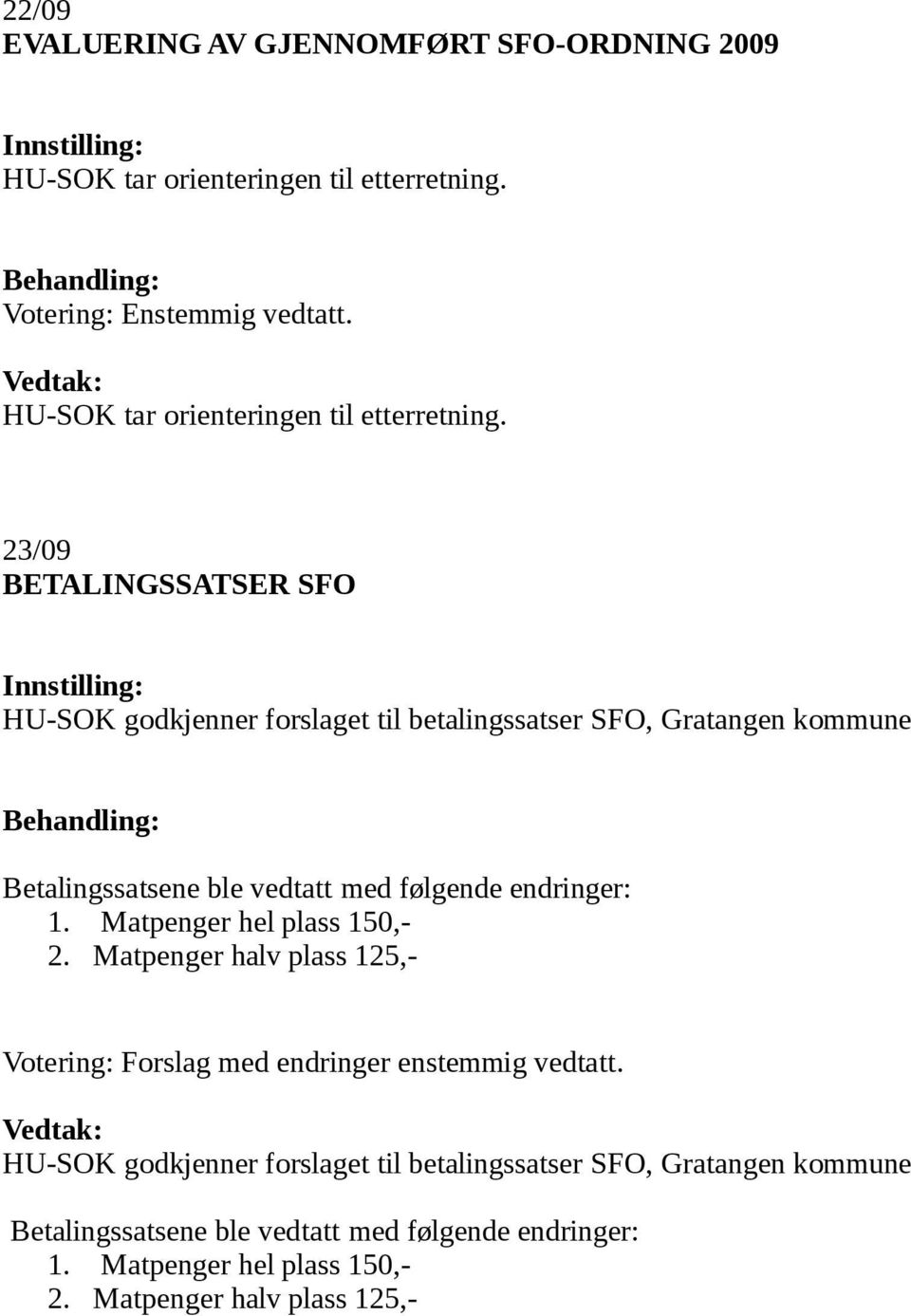 23/09 BETALINGSSATSER SFO HU-SOK godkjenner forslaget til betalingssatser SFO, Gratangen kommune Betalingssatsene ble vedtatt med følgende endringer: 1.