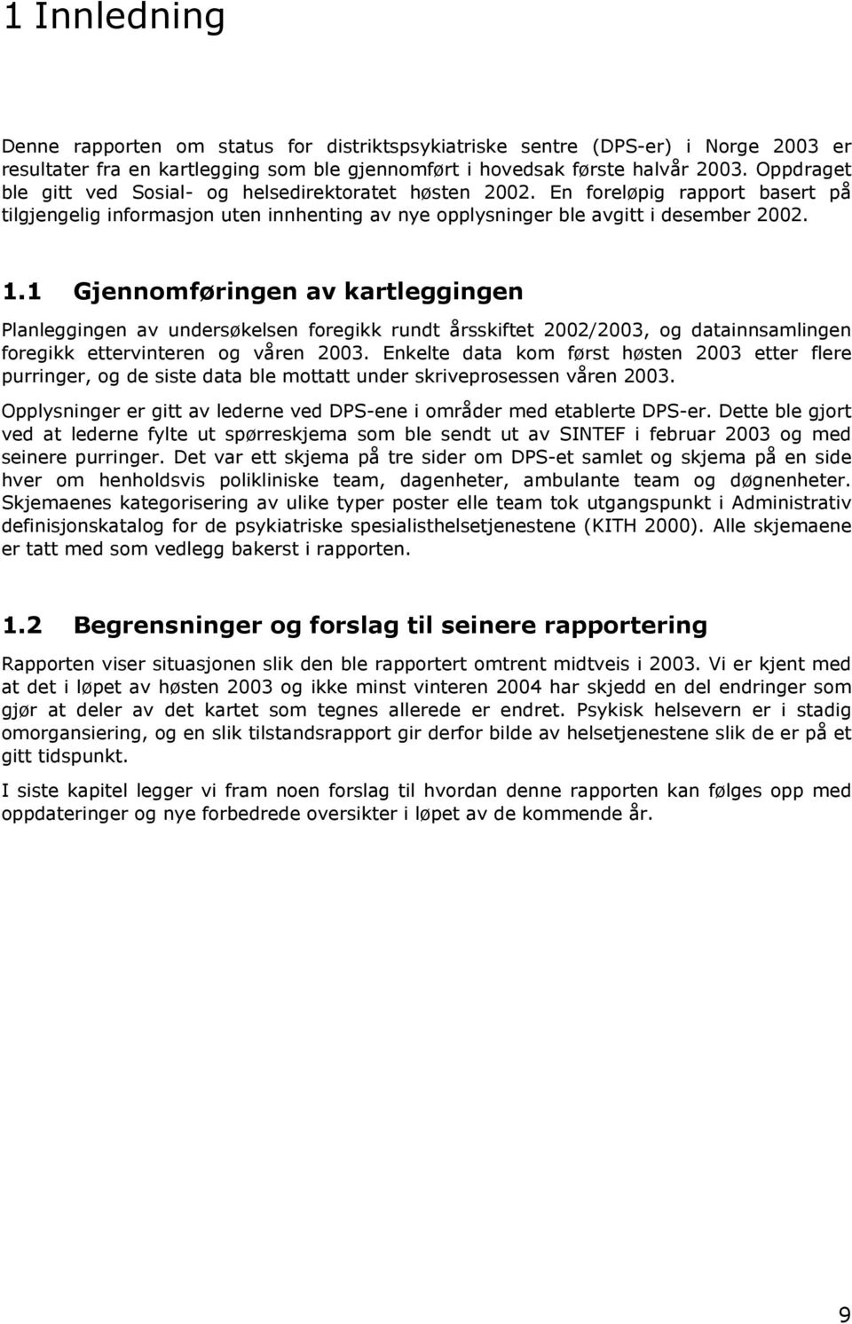 1 Gjennomføringen av kartleggingen Planleggingen av undersøkelsen foregikk rundt årsskiftet 2002/2003, og datainnsamlingen foregikk ettervinteren og våren 2003.