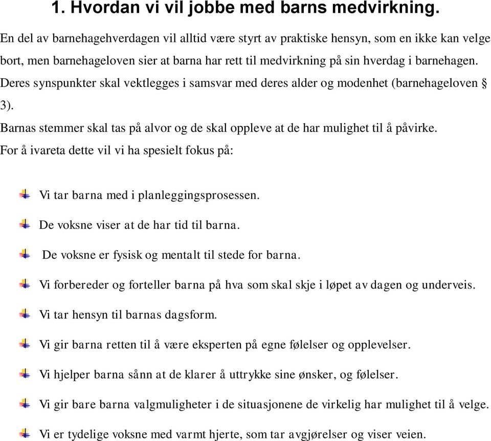 Deres synspunkter skal vektlegges i samsvar med deres alder og modenhet (barnehageloven 3). Barnas stemmer skal tas på alvor og de skal oppleve at de har mulighet til å påvirke.