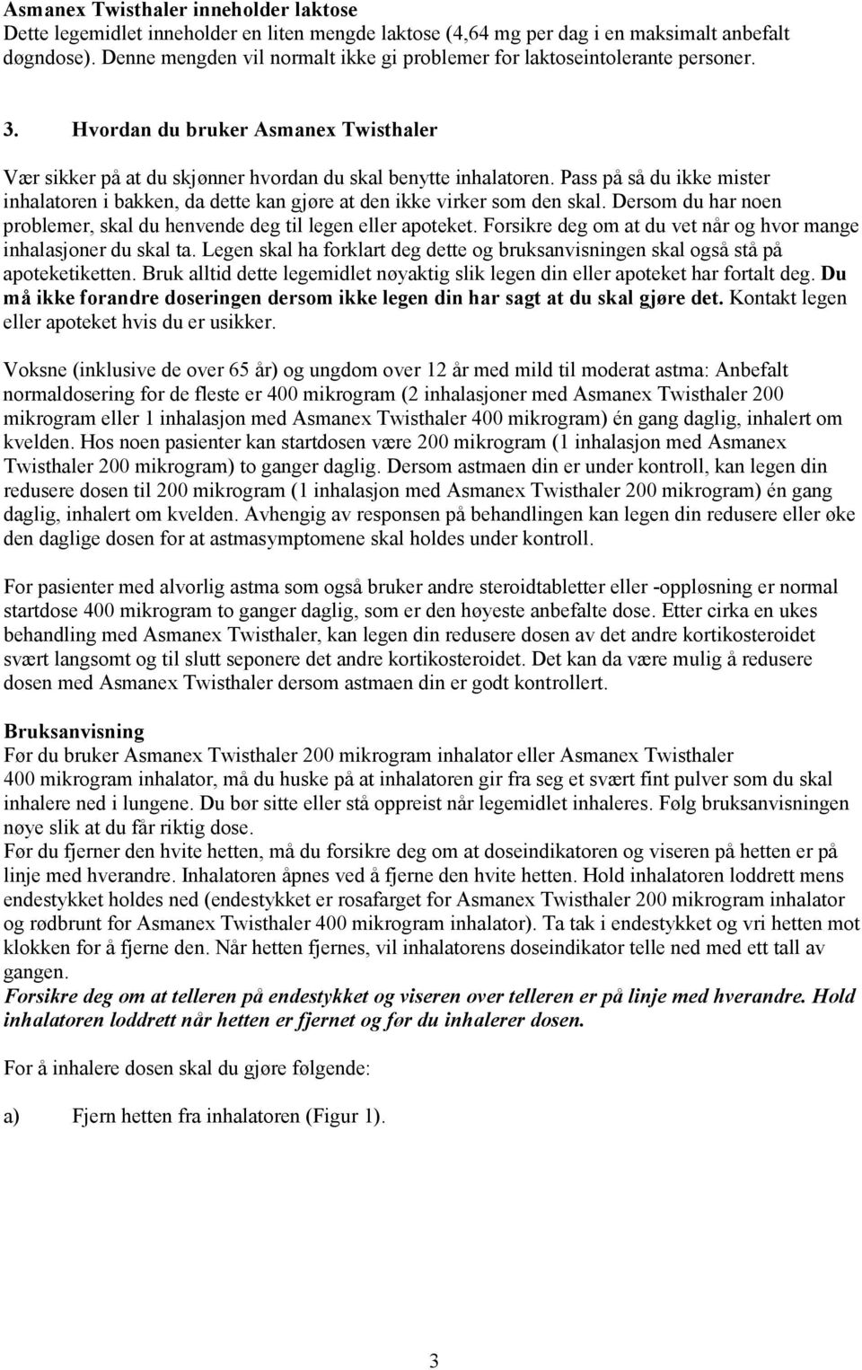 Pass på så du ikke mister inhalatoren i bakken, da dette kan gjøre at den ikke virker som den skal. Dersom du har noen problemer, skal du henvende deg til legen eller apoteket.