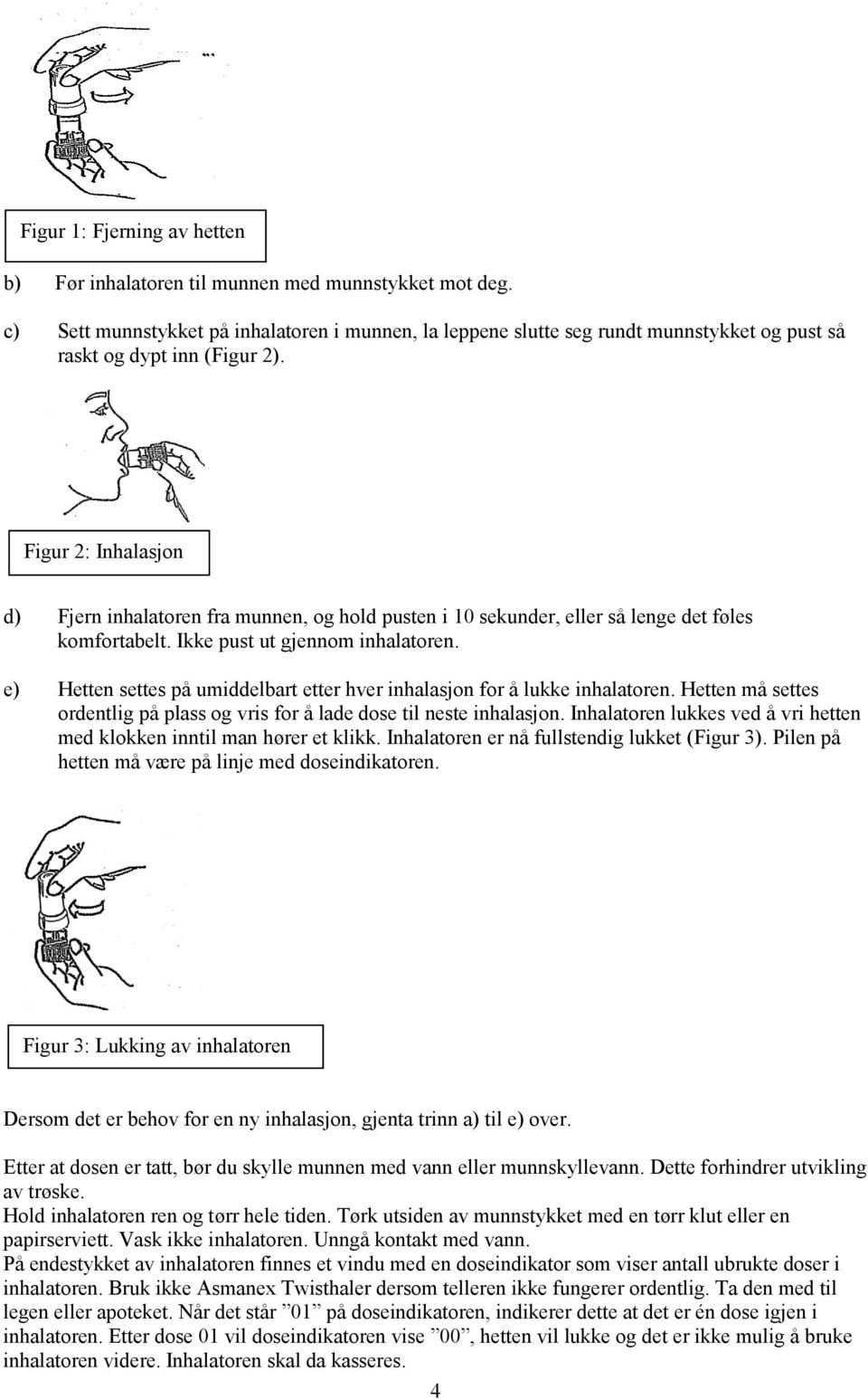 Figur 2: Inhalasjon d) Fjern inhalatoren fra munnen, og hold pusten i 10 sekunder, eller så lenge det føles komfortabelt. Ikke pust ut gjennom inhalatoren.