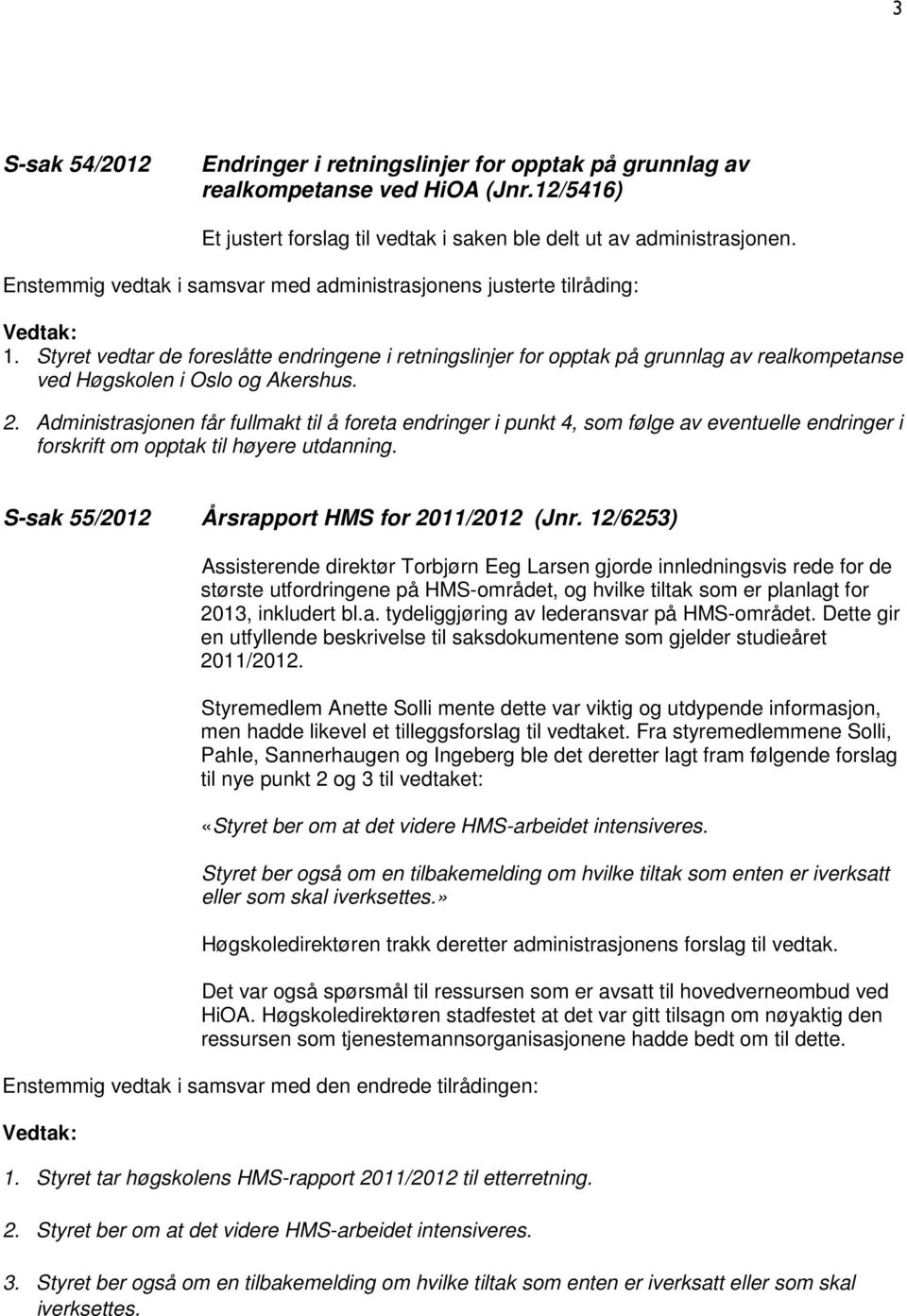 Styret vedtar de foreslåtte endringene i retningslinjer for opptak på grunnlag av realkompetanse ved Høgskolen i Oslo og Akershus. 2.