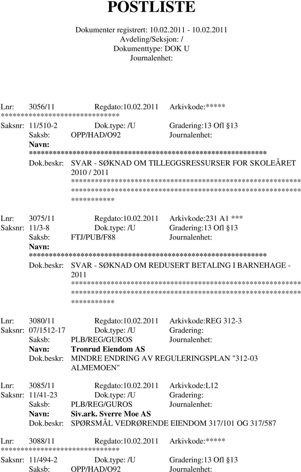 beskr: SVAR - SØKNAD OM REDUSERT BETALING I BARNEHAGE - 2011 Lnr: 3080/11 Regdato:10.02.2011 Arkivkode:REG 312-3 Saksnr: 07/1512-17 Dok.type: /U Gradering: Saksb: PLB/REG/GUROS Tronrud Eiendom AS Dok.