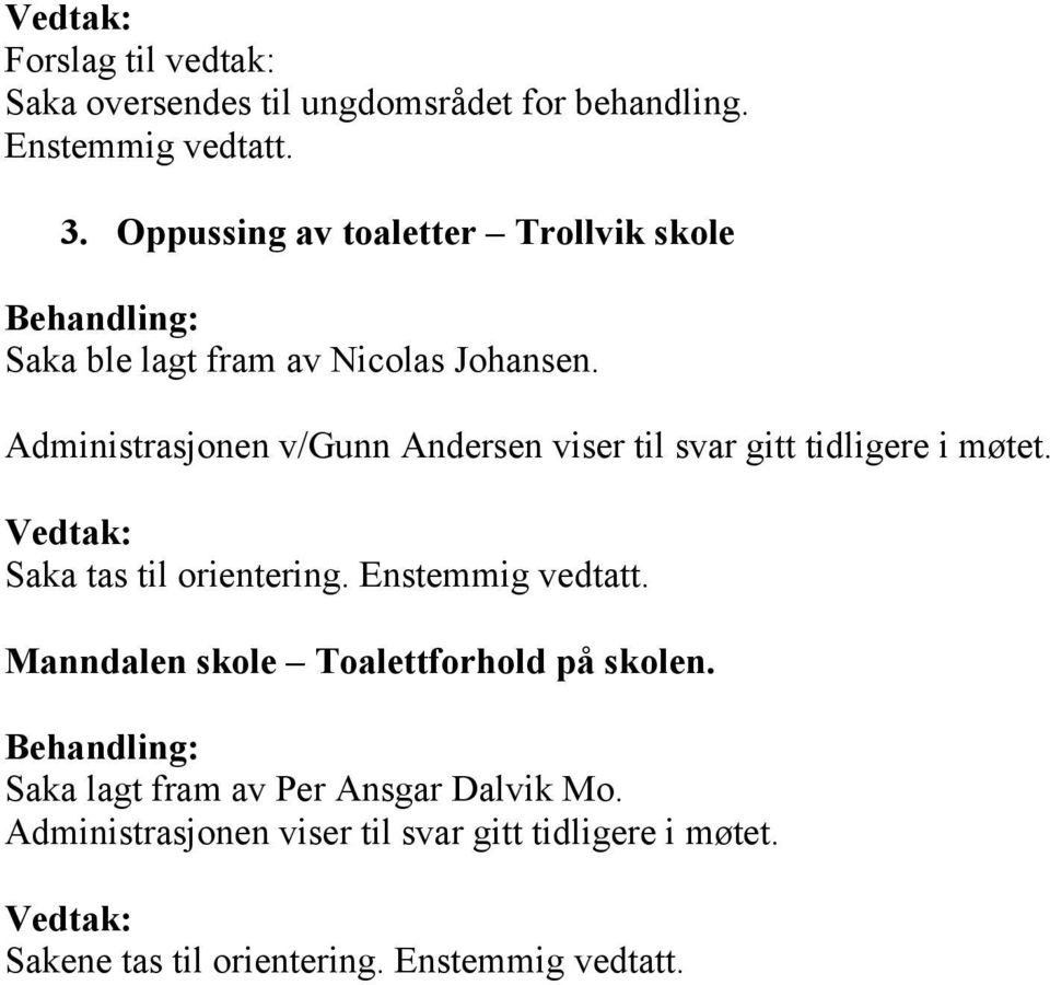 Administrasjonen v/gunn Andersen viser til svar gitt tidligere i møtet. Saka tas til orientering.