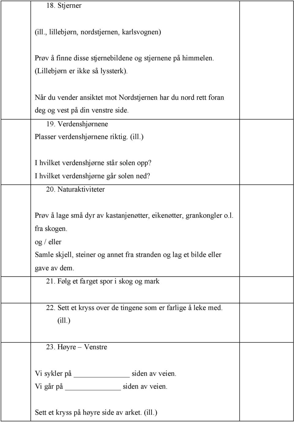 I hvilket verdenshjørne går solen ned? 20. Naturaktiviteter Prøv å lage små dyr av kastanjenøtter, eikenøtter, grankongler o.l. fra skogen.