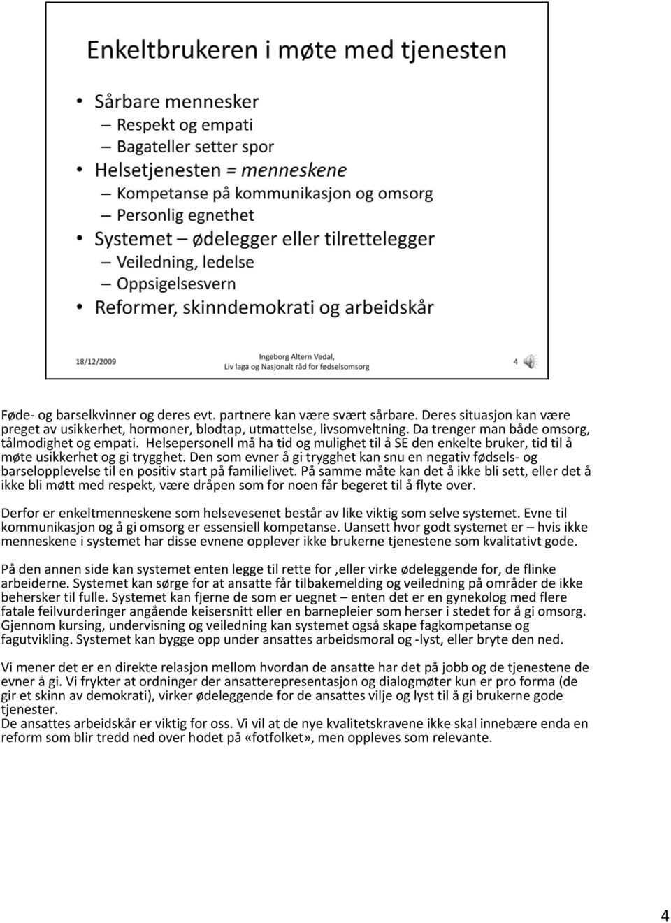 Den som evner å gi trygghet kan snu en negativ fødsels og barselopplevelse til en positiv start på familielivet.