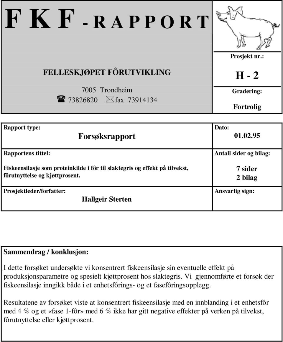 Antall sider og bilag: 7 sider 2 bilag Prosjektleder/forfatter: Hallgeir Sterten Ansvarlig sign: Sammendrag / konklusjon: I dette forsøket undersøkte vi konsentrert fiskeensilasje sin eventuelle