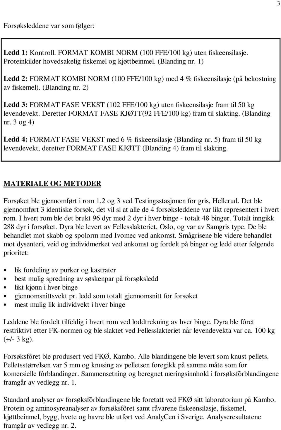 Deretter FORMAT FASE KJØTT(92 FFE/100 kg) fram til slakting. ( nr. 3 og 4) Ledd 4: FORMAT FASE VEKST med 6 % fiskeensilasje ( nr.