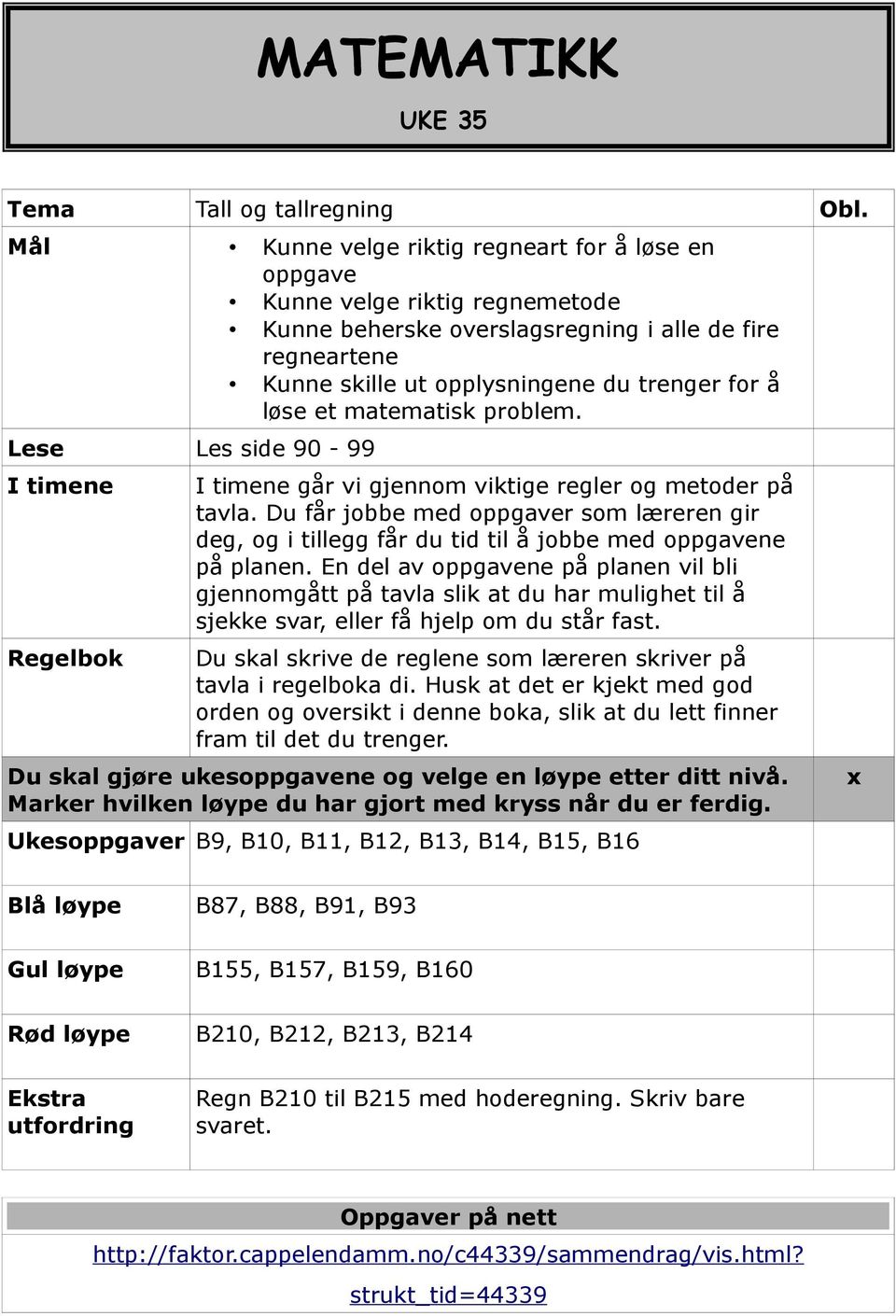 matematisk problem. Lese Les side 90-99 I timene Regelbok I timene går vi gjennom viktige regler og metoder på tavla.