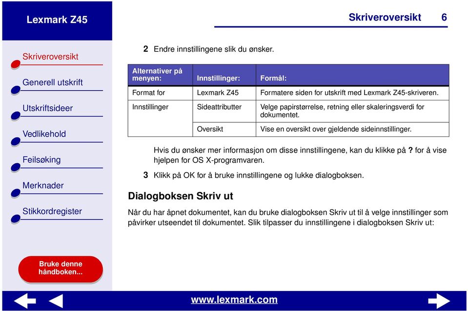 Hvis du ønsker mer informasjon om disse innstillingene, kan du klikke på? for å vise hjelpen for OS X-programvaren. 3 Klikk på OK for å bruke innstillingene og lukke dialogboksen.