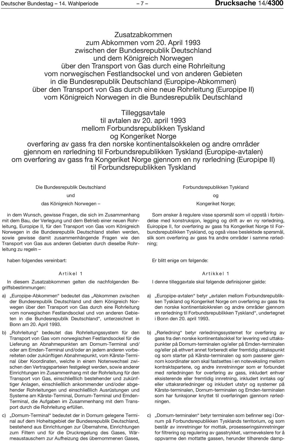 Bundesrepublik Deutschland (Europipe-Abkommen) über den Transport von Gas durch eine neue Rohrleitung (Europipe II) vom Königreich Norwegen in die Bundesrepublik Deutschland Tilleggsavtale til