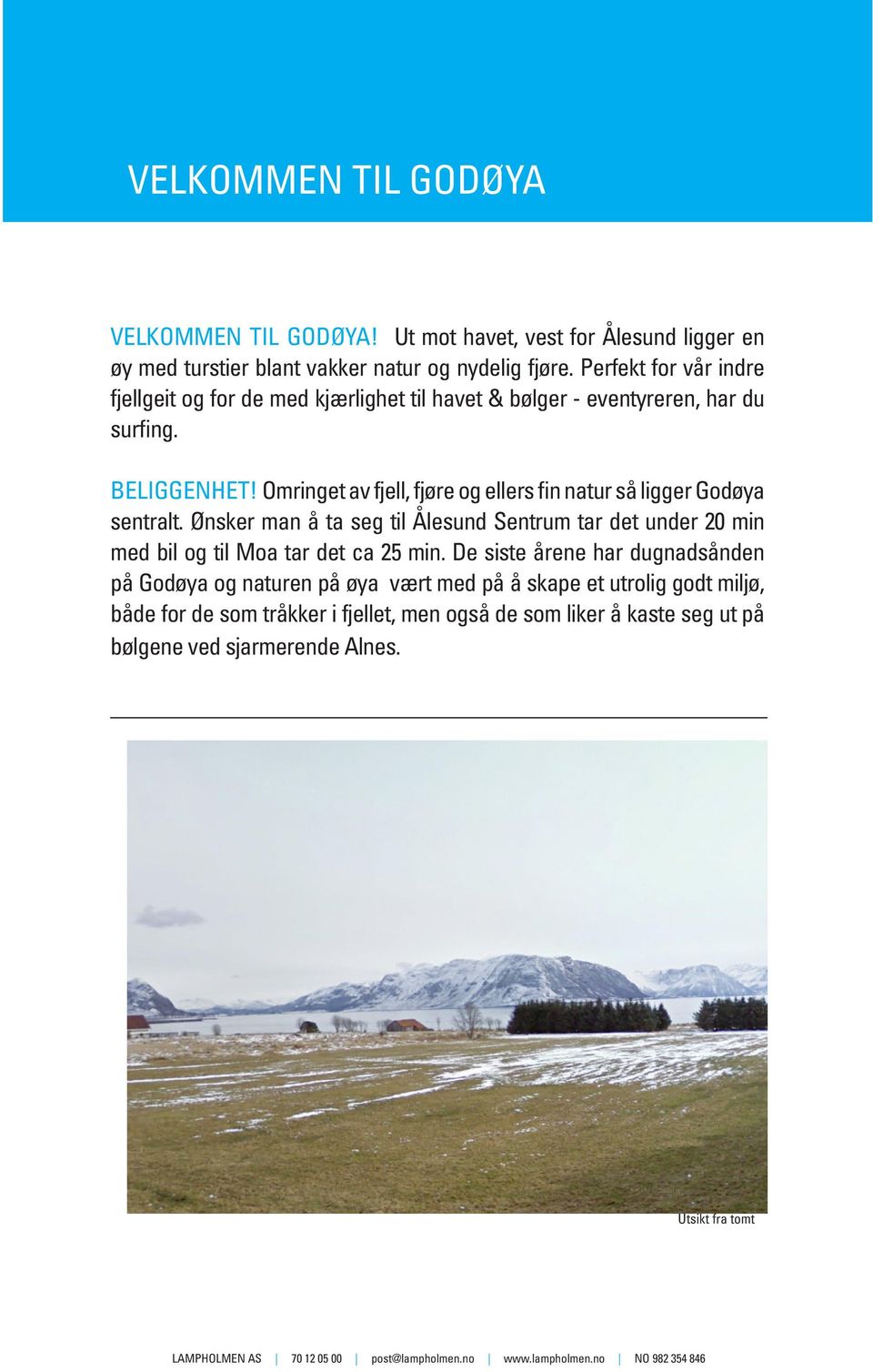 Omringet av fjell, fjøre og ellers fin natur så ligger Godøya sentralt. Ønsker man å ta seg til Ålesund Sentrum tar det under 20 min med bil og til Moa tar det ca 25 min.
