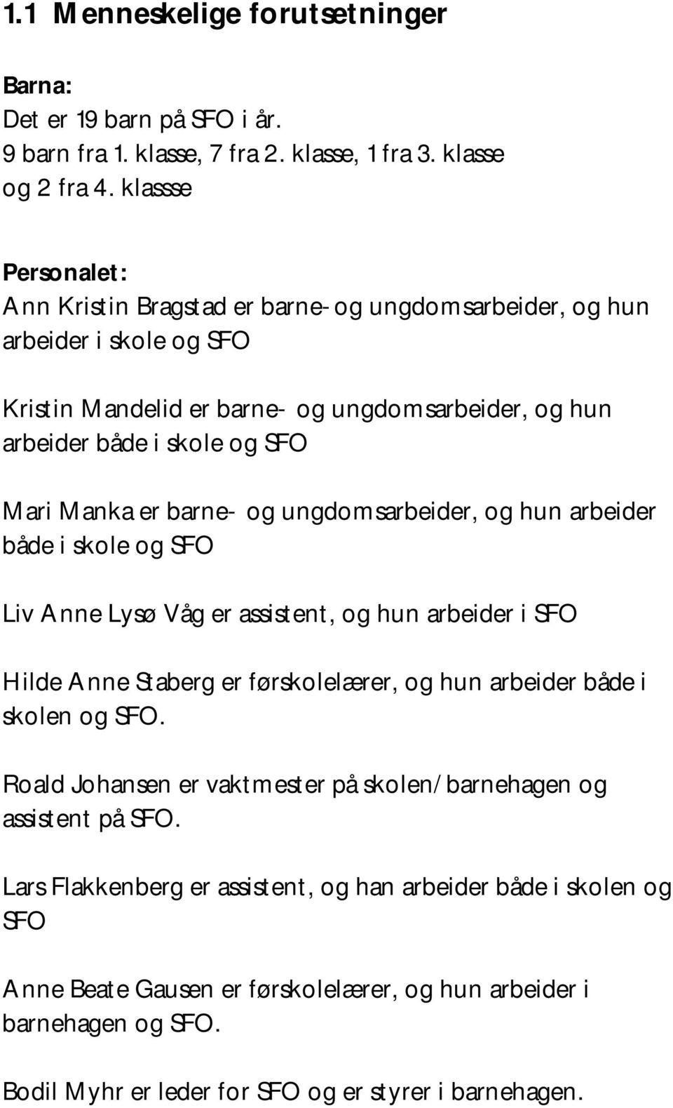 barne- og ungdomsarbeider, og hun arbeider både i skole og SFO Liv Anne Lysø Våg er assistent, og hun arbeider i SFO Hilde Anne Staberg er førskolelærer, og hun arbeider både i skolen og SFO.