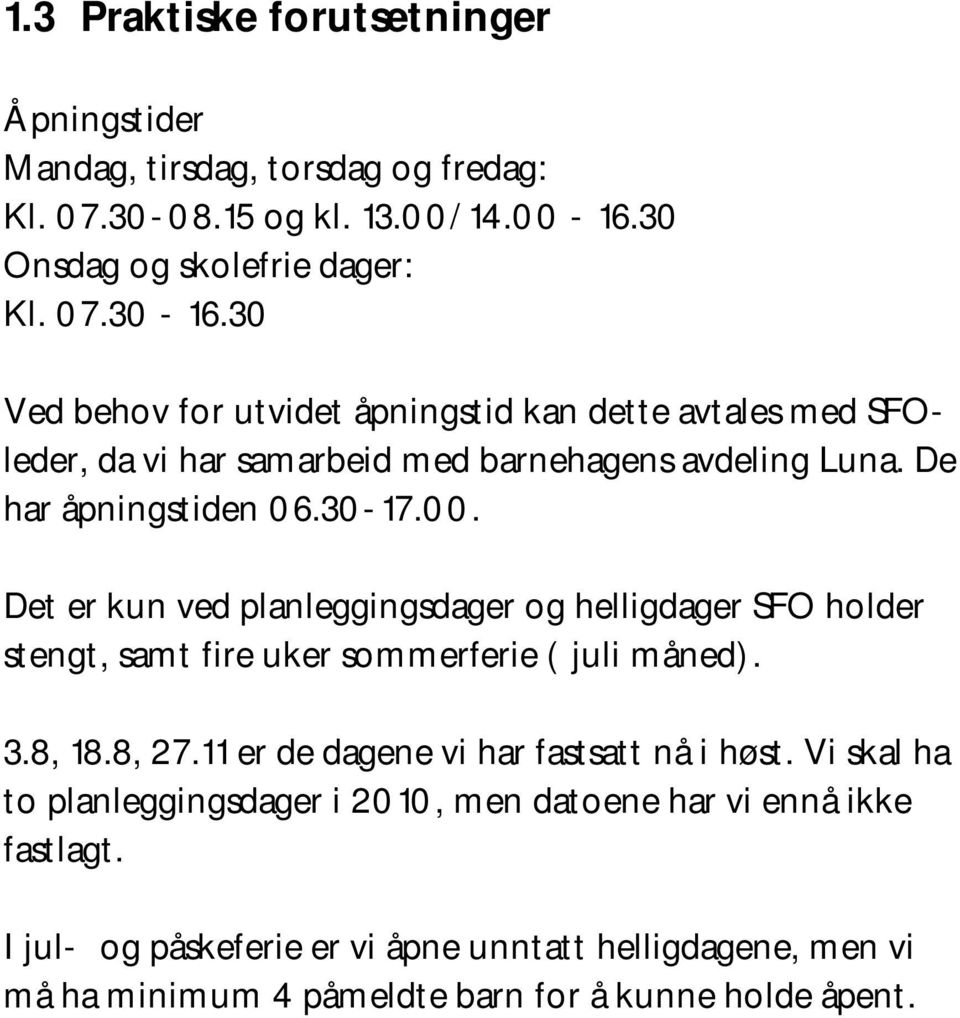 Det er kun ved planleggingsdager og helligdager SFO holder stengt, samt fire uker sommerferie ( juli måned). 3.8, 18.8, 27.11 er de dagene vi har fastsatt nå i høst.