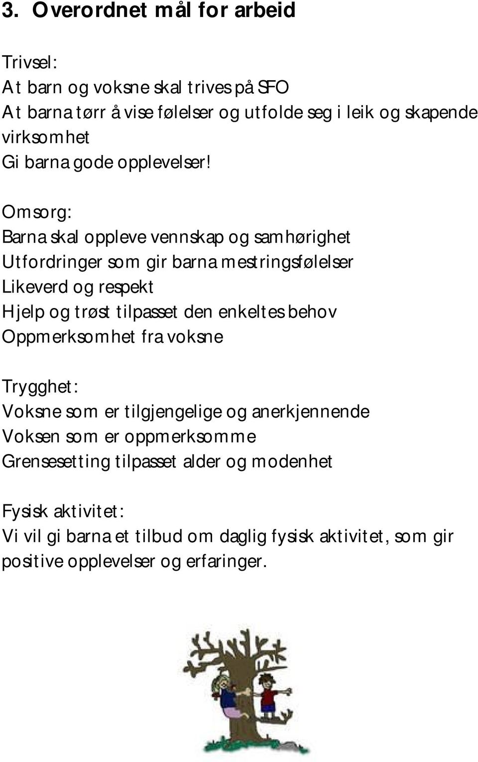 Omsorg: Barna skal oppleve vennskap og samhørighet Utfordringer som gir barna mestringsfølelser Likeverd og respekt Hjelp og trøst tilpasset den