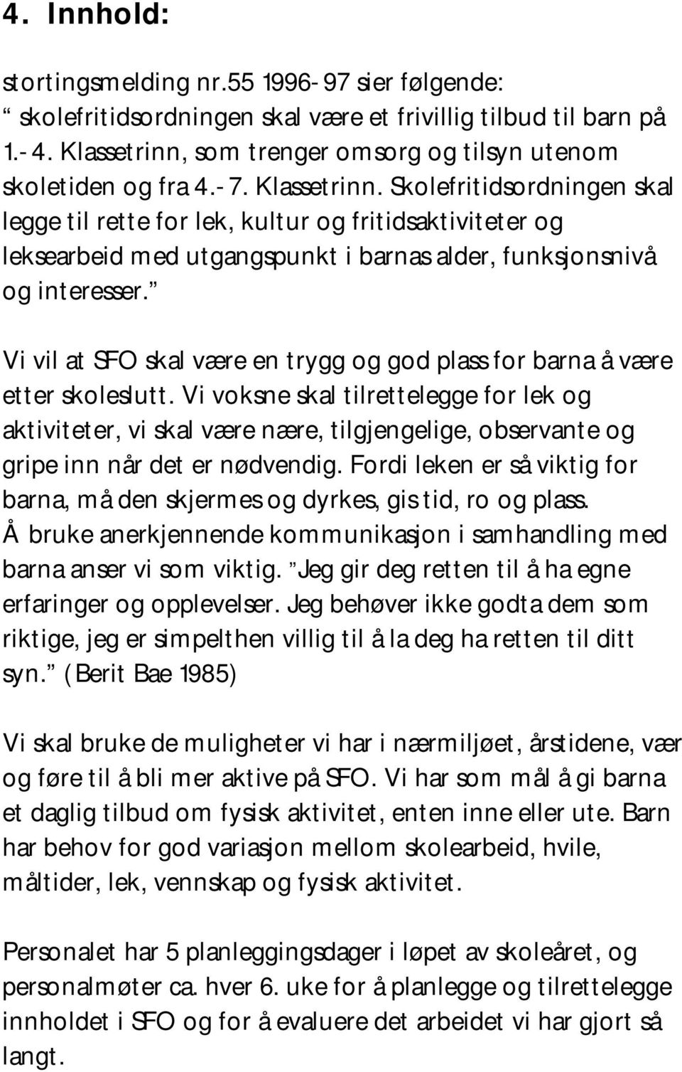 Vi vil at SFO skal være en trygg og god plass for barna å være etter skoleslutt.