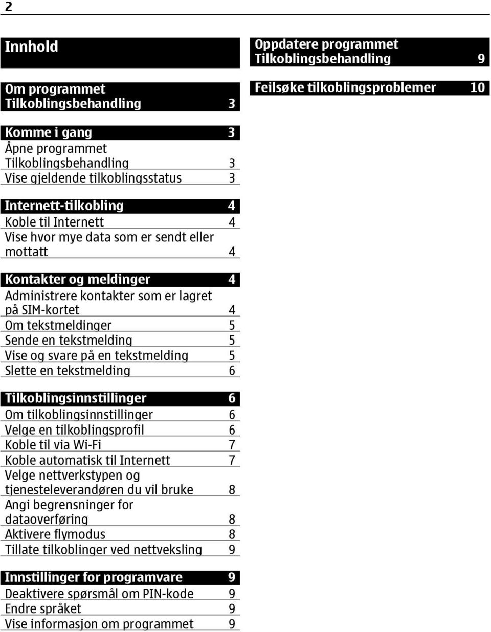 tekstmeldinger 5 Sende en tekstmelding 5 Vise og svare på en tekstmelding 5 Slette en tekstmelding 6 Tilkoblingsinnstillinger 6 Om tilkoblingsinnstillinger 6 e en tilkoblingsprofil 6 Koble til via