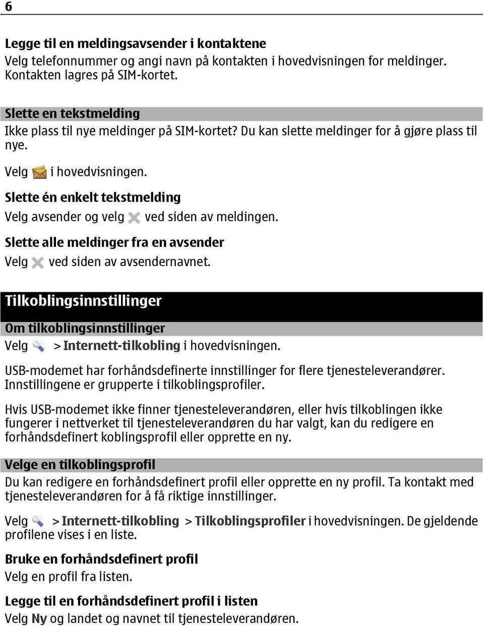 Slette én enkelt tekstmelding avsender og velg ved siden av meldingen. Slette alle meldinger fra en avsender ved siden av avsendernavnet.