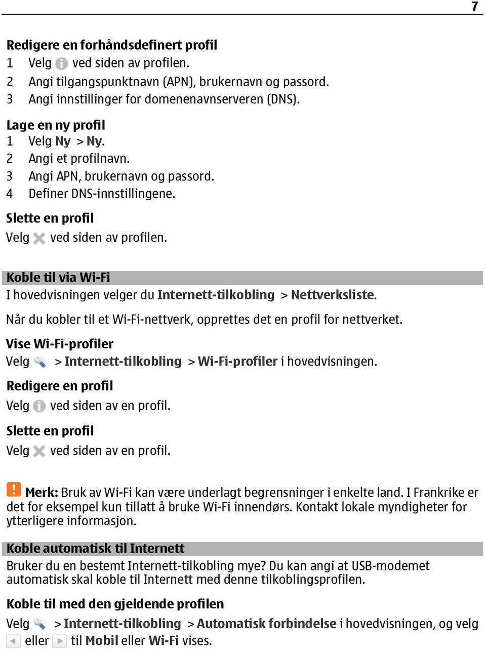 Koble til via Wi-Fi I hovedvisningen velger du Internett-tilkobling > Nettverksliste. Når du kobler til et Wi-Fi-nettverk, opprettes det en profil for nettverket.