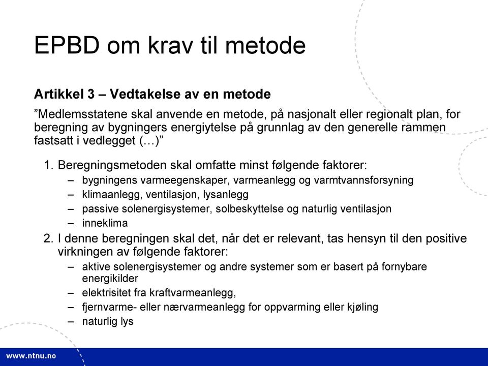 Beregningsmetoden skal omfatte minst følgende faktorer: bygningens varmeegenskaper, varmeanlegg og varmtvannsforsyning klimaanlegg, ventilasjon, lysanlegg passive solenergisystemer,