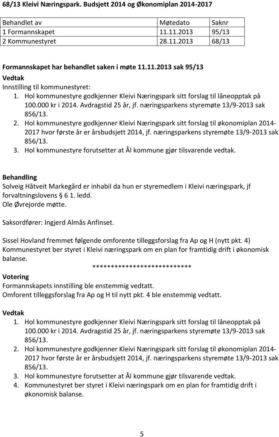 næringsparkens styremøte 13/9-2013 sak 856/13. 2. styre godkjenner Kleivi Næringspark sitt forslag til økonomiplan 2014-2017 hvor første år er årsbudsjett 2014, jf.