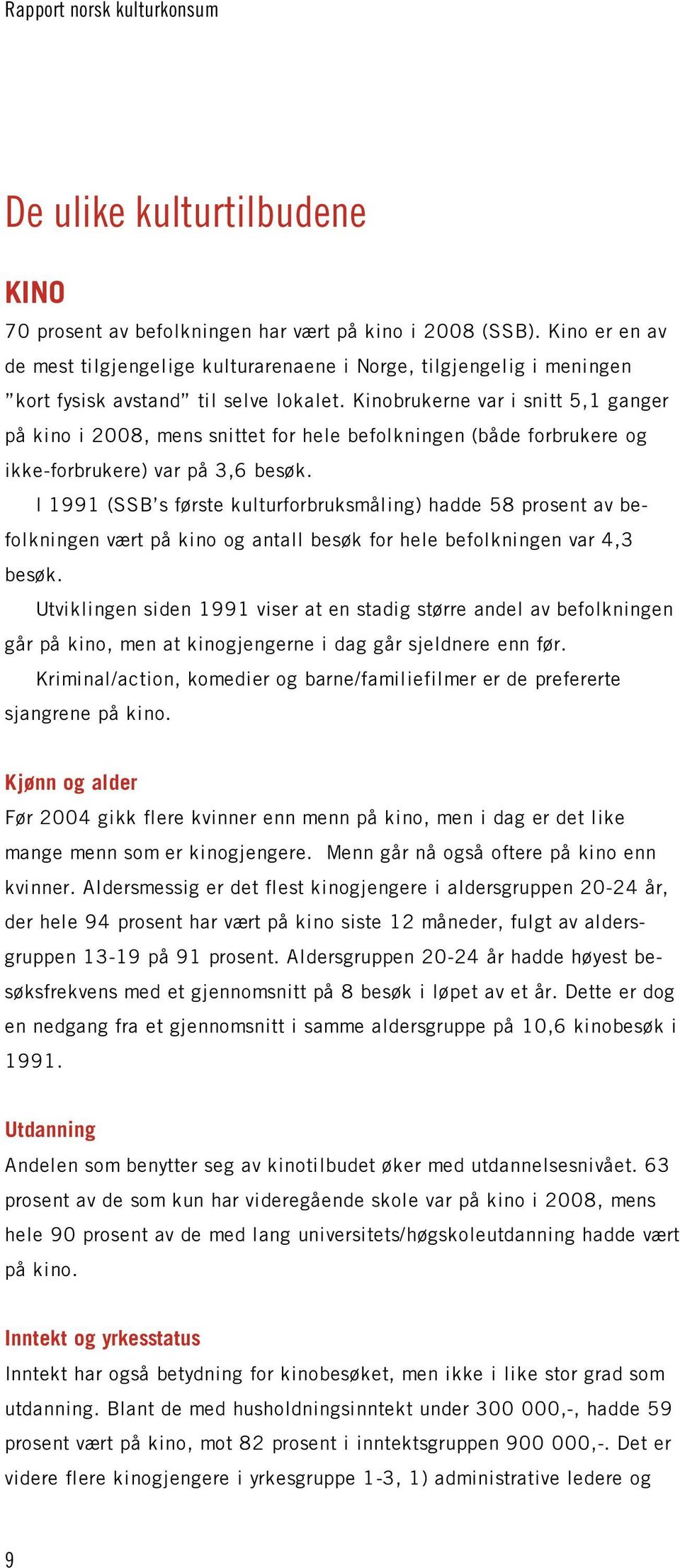 Kinobrukerne var i snitt 5,1 ganger på kino i 2008, mens snittet for hele befolkningen (både forbrukere og ikke-forbrukere) var på 3,6 besøk.