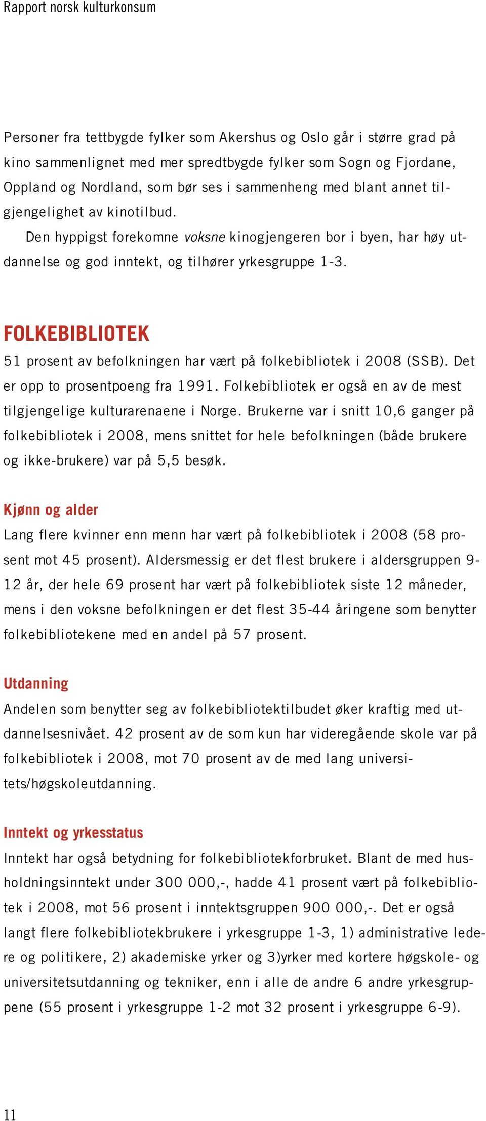 FOLKEBIBLIOTEK 51 prosent av befolkningen har vært på folkebibliotek i 2008 (SSB). Det er opp to prosentpoeng fra 1991. Folkebibliotek er også en av de mest tilgjengelige kulturarenaene i Norge.