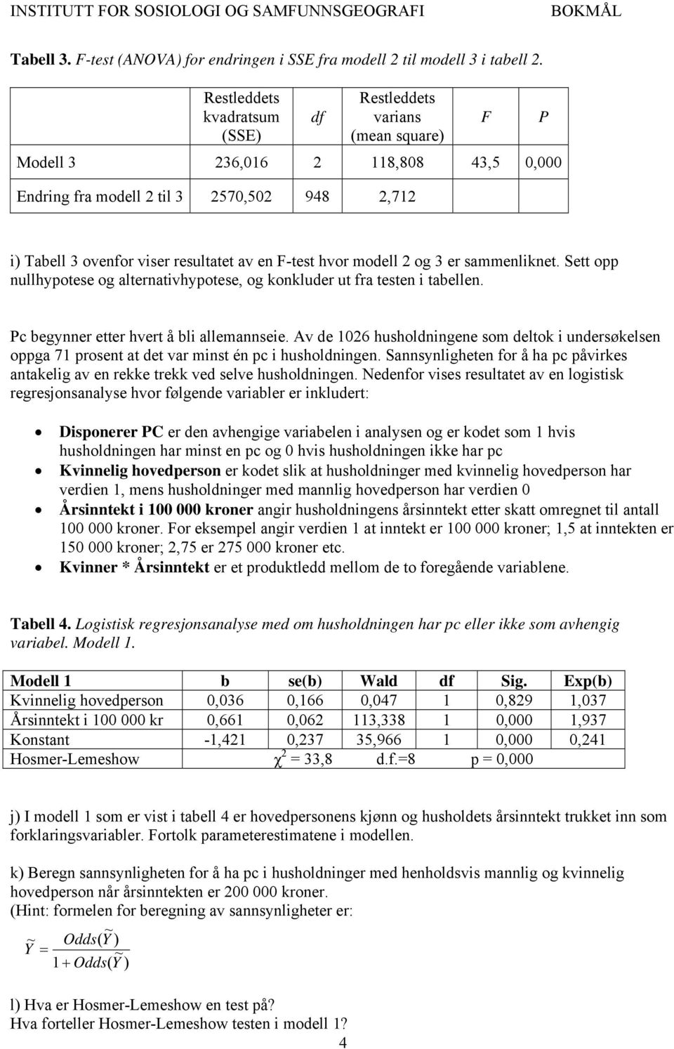 modell og 3 er sammenliknet. Sett opp nullhypotese og alternativhypotese, og konkluder ut fra testen i tabellen. Pc begynner etter hvert å bli allemannseie.