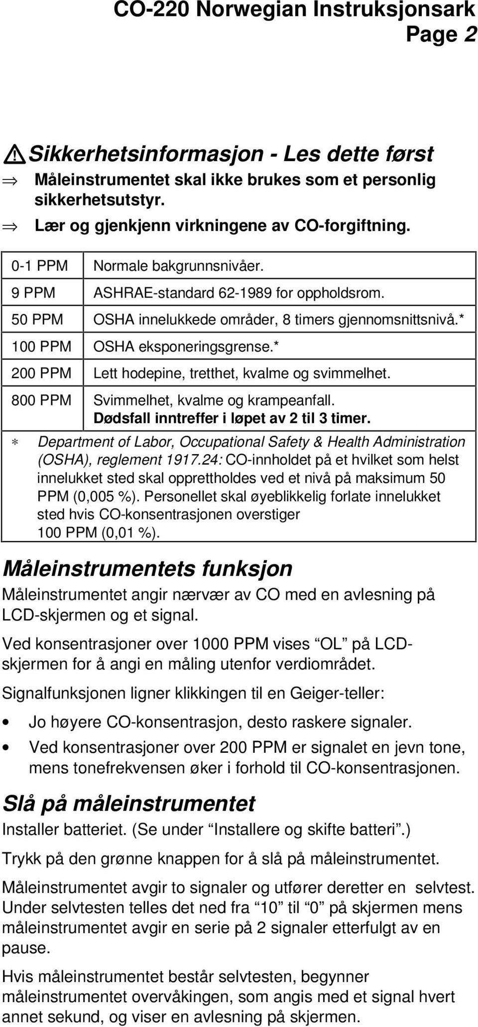 800 PPM Svimmelhet, kvalme og krampeanfall. Dødsfall inntreffer i løpet av 2 til 3 timer. Department of Labor, Occupational Safety & Health Administration (OSHA), reglement 1917.