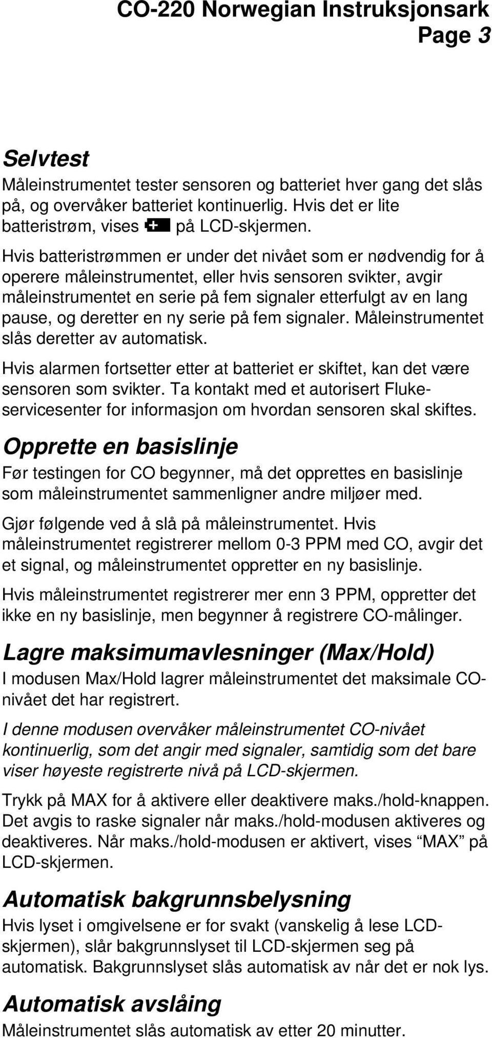 deretter en ny serie på fem signaler. Måleinstrumentet slås deretter av automatisk. Hvis alarmen fortsetter etter at batteriet er skiftet, kan det være sensoren som svikter.