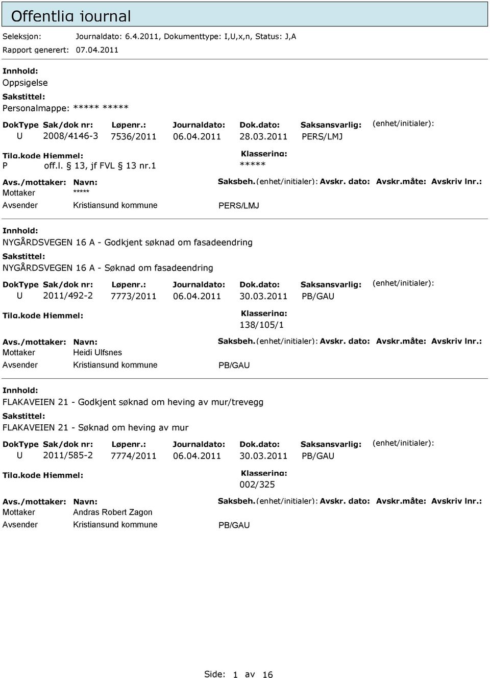 : Mottaker PERS/LMJ NYGÅRDSVEGEN 16 A - Godkjent søknad om fasadeendring NYGÅRDSVEGEN 16 A - Søknad om fasadeendring 2011/492-2 7773/2011 30.03.