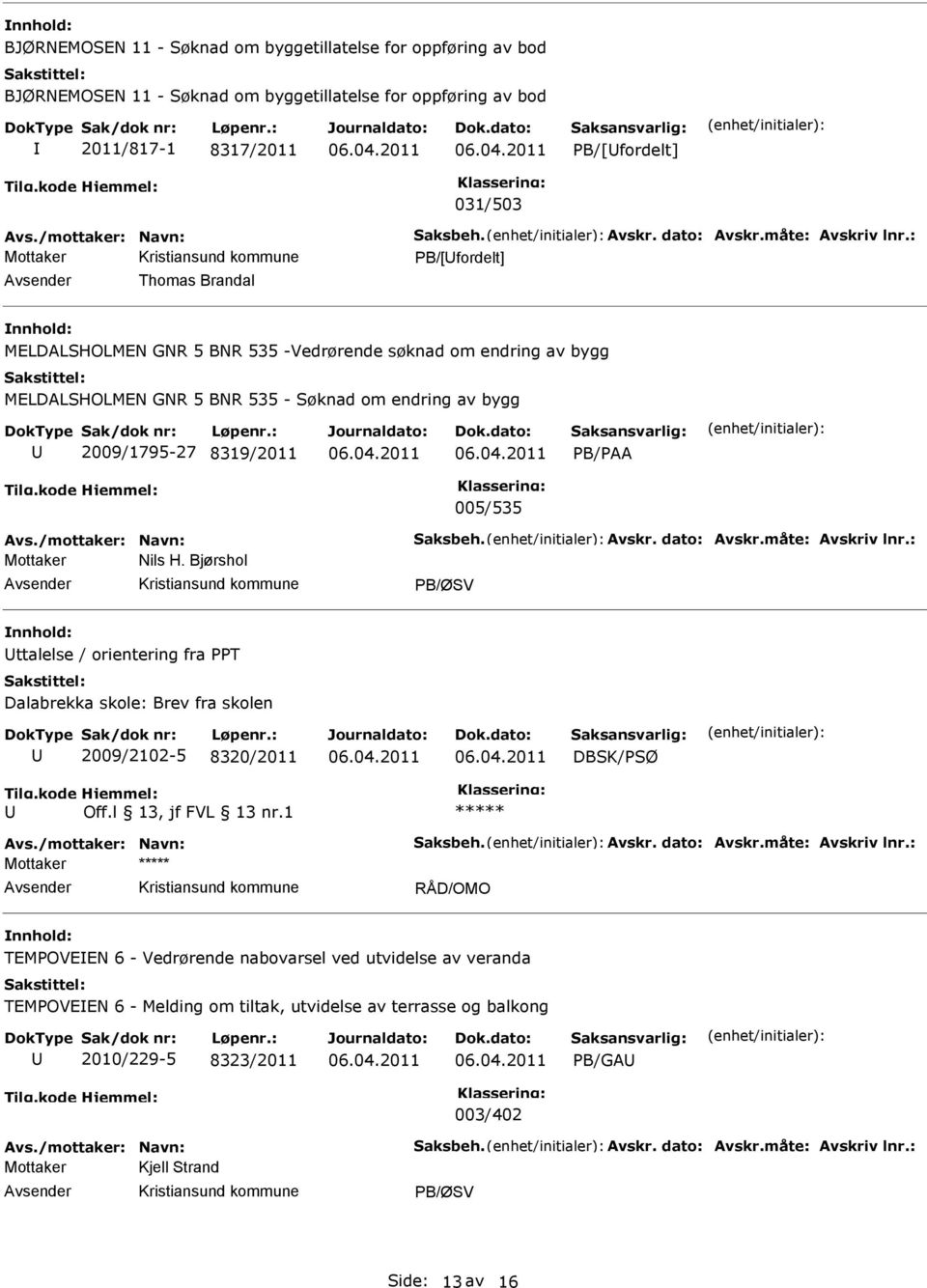 : Mottaker PB/[fordelt] Thomas Brandal MELDALSHOLMEN GNR 5 BNR 535 -Vedrørende søknad om endring av bygg MELDALSHOLMEN GNR 5 BNR 535 - Søknad om endring av bygg 2009/1795-27 8319/2011 PB/PAA 005/535