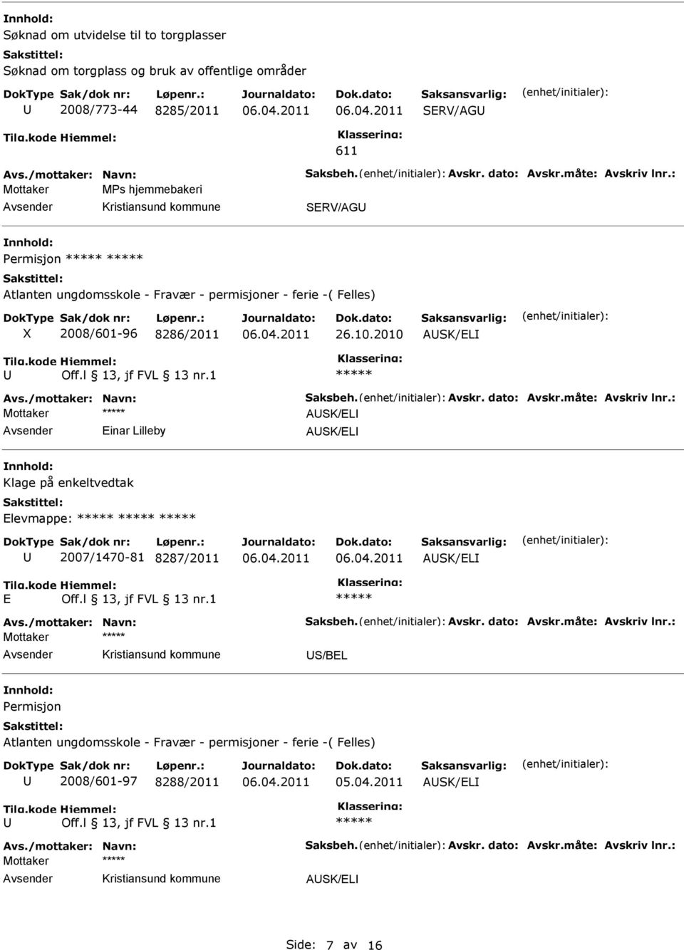 dato: Avskr.måte: Avskriv lnr.: Mottaker ASK/EL Einar Lilleby ASK/EL Klage på enkeltvedtak Elevmappe: 2007/1470-81 8287/2011 ASK/EL E Avs./mottaker: Navn: Saksbeh. Avskr. dato: Avskr.