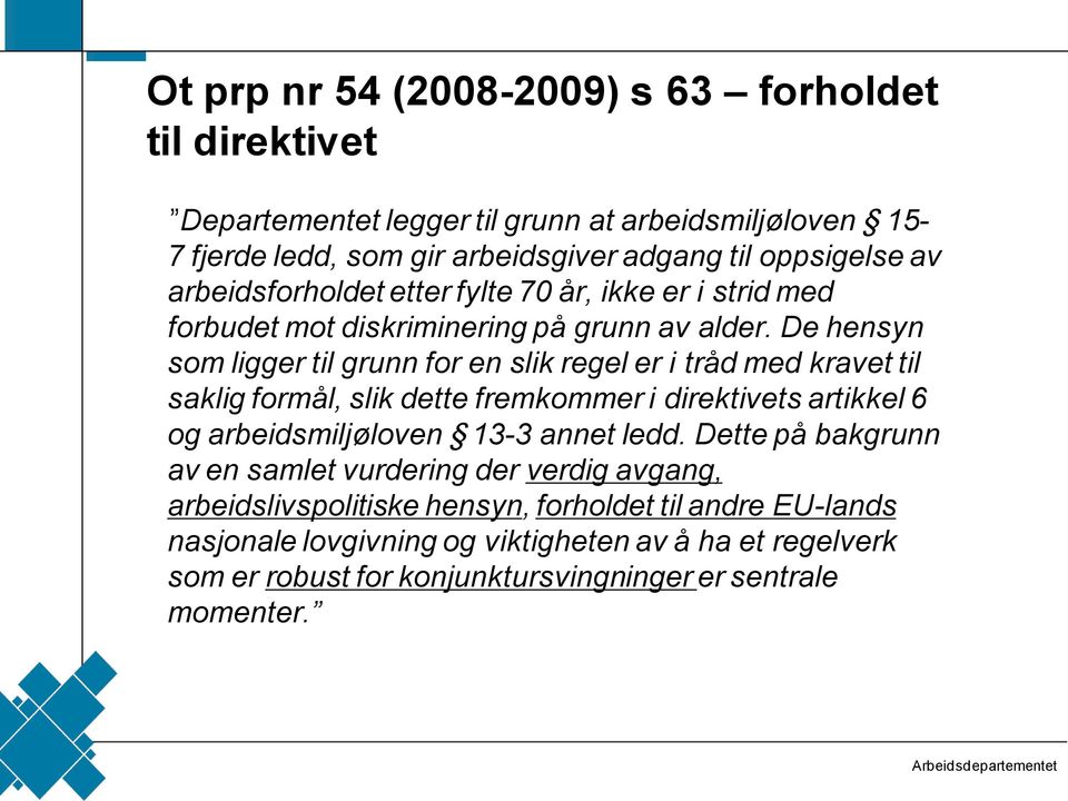 De hensyn som ligger til grunn for en slik regel er i tråd med kravet til saklig formål, slik dette fremkommer i direktivets artikkel 6 og arbeidsmiljøloven 13-3 annet