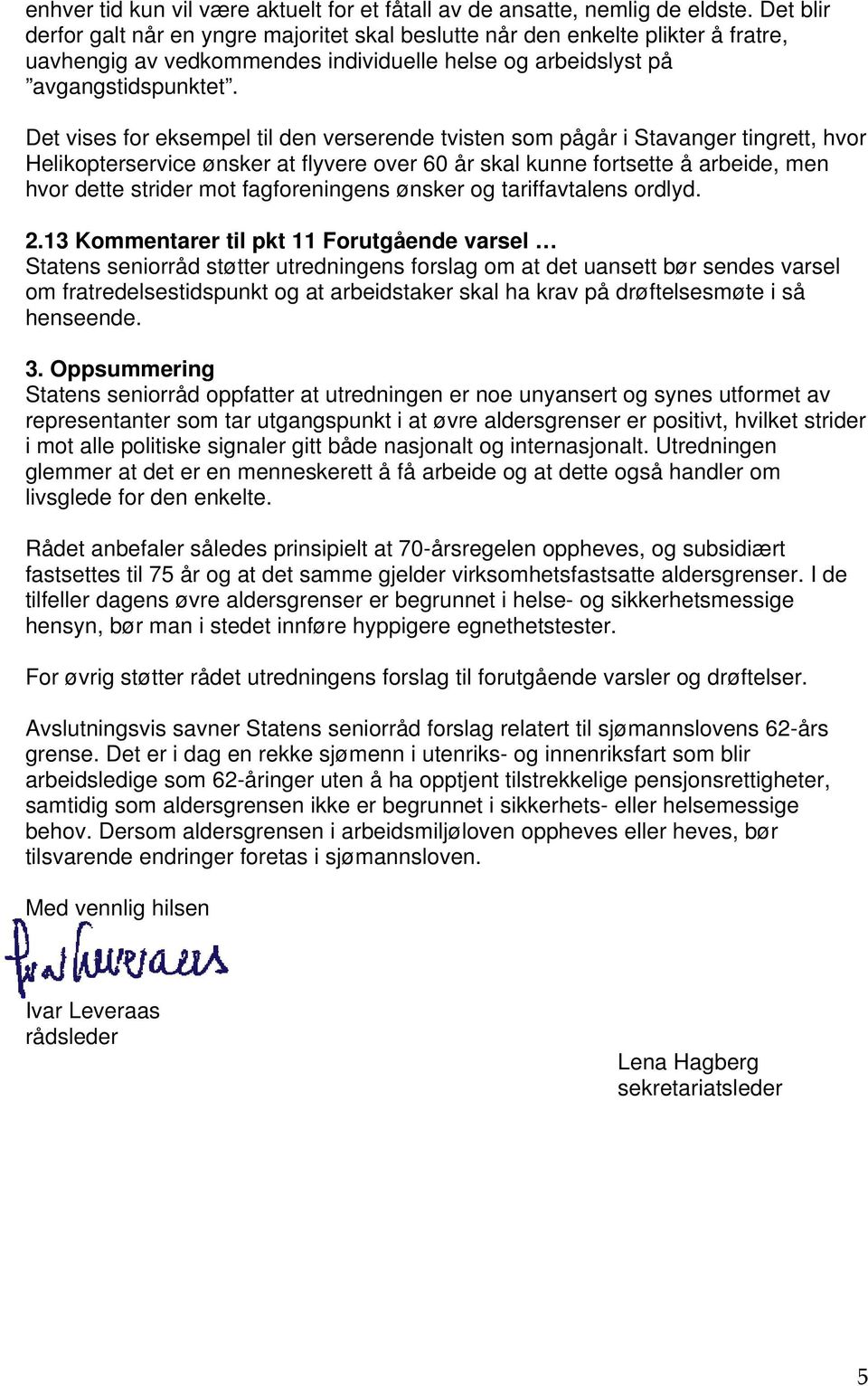 Det vises for eksempel til den verserende tvisten som pågår i Stavanger tingrett, hvor Helikopterservice ønsker at flyvere over 60 år skal kunne fortsette å arbeide, men hvor dette strider mot