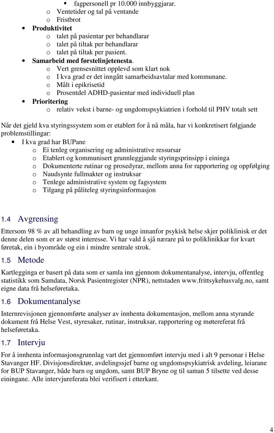 o Målt i epikrisetid o Prosentdel ADHD-pasientar med individuell plan Prioritering o relativ vekst i barne- og ungdomspsykiatrien i forhold til PHV totalt sett Når det gjeld kva styringssystem som er